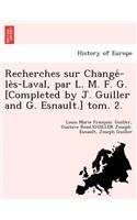 Recherches Sur Change -Le S-Laval, Par L. M. F. G. [Completed by J. Guiller and G. Esnault.] Tom. 2.