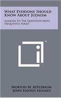 What Everyone Should Know About Judaism: Answers To The Questions Most Frequently Asked