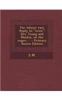 The Adamic Race. Reply to Ariel, Drs. Young and Blackie, on the Negro ..