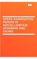 Greek Examination Papers in Miscellaneous Grammar and Idioms