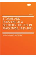 Storms and Sunshine of a Soldier's Life: Colin MacKenzie, 1825-1881 Volume 1: Colin MacKenzie, 1825-1881 Volume 1