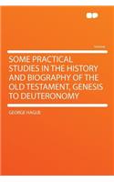 Some Practical Studies in the History and Biography of the Old Testament, Genesis to Deuteronomy