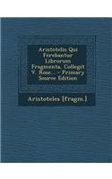 Aristotelis Qui Ferebantur Librorum Fragmenta, Collegit V. Rose...