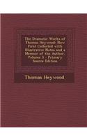 The Dramatic Works of Thomas Heywood: Now First Collected with Illustrative Notes and a Memoir of the Author, Volume 3 - Primary Source Edition: (English)