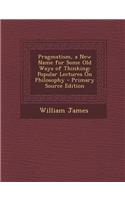 Pragmatism, a New Name for Some Old Ways of Thinking: Popular Lectures on Philosophy