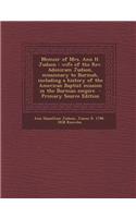 Memoir of Mrs. Ann H. Judson: Wife of the REV. Adoniram Judson, Missionary to Burmah, Including a History of the American Baptist Mission in the Bur