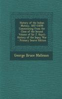 History of the Indian Mutiny, 1857-(1859) Commencing from the Close of the Second Volume of Sir J. Kaye's History of the Sepoy War