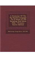 A Grammar of the RG (Lepcha) Language: As It Exists in the Dorjeling Und Sikim Hills - Primary Source Edition