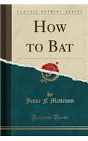 How to Bat (Classic Reprint)