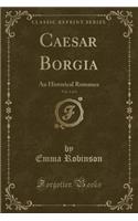 Caesar Borgia, Vol. 1 of 3: An Historical Romance (Classic Reprint)(English)