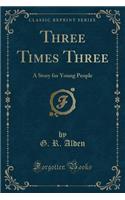 Three Times Three: A Story for Young People (Classic Reprint)