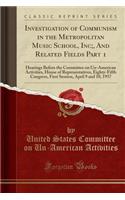 Investigation of Communism in the Metropolitan Music School, Inc;, and Related Fields Part 1: Hearings Before the Committee on Un-American Activities, House of Representatives, Eighty-Fifth Congress, First Session, April 9 and 10, 1957 (Classic Rep