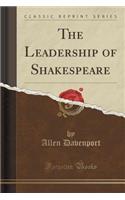 The Leadership of Shakespeare (Classic Reprint)