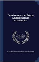 Royal Ancestry of George Leib Harrison of Philadelphia