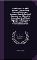 The Elements of Book-Keeping, Comprising a System of Merchants' Accounts, Founded on Real Business, and Adapted to Modern Practice; With an Appendix on Exchanges, Banking, and Other Commercial Subjects