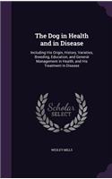 The Dog in Health and in Disease: Including His Origin, History, Varieties, Breeding, Education, and General Management in Health, and His Treatment in Disease