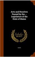 Acts and Resolves Passed by the ... Legislature of the State of Maine