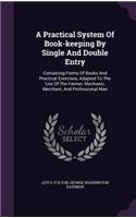 A Practical System Of Book-keeping By Single And Double Entry