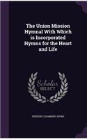 Union Mission Hymnal With Which is Incorporated Hymns for the Heart and Life