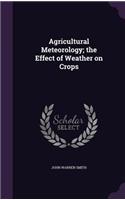 Agricultural Meteorology; the Effect of Weather on Crops