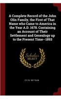 A Complete Record of the John Olin Family, the First of That Name Who Came to America in the Year A.D. 1678. Containing an Account of Their Settlement and Genealogy Up to the Present Time--1893