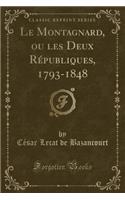 Le Montagnard, Ou Les Deux Républiques, 1793-1848 (Classic Reprint)