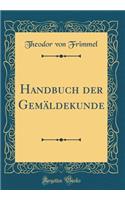 Handbuch Der Gemäldekunde (Classic Reprint)