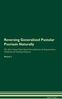 Reversing Generalized Pustular Psoriasis Naturally The Raw Vegan Plant-Based Detoxification & Regeneration Workbook for Healing Patients. Volume 2
