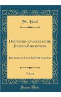 Deutsche-Evangelische Jugend-Bibliothek, Vol. 10: Die Rache Ist Mein, Ich Will Vergelten (Classic Reprint)
