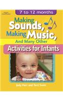 Making Sounds, Making Music, & Many Other Activities for Infants: 7 to 12 Months