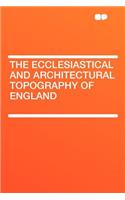 The Ecclesiastical and Architectural Topography of England