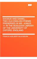 Exodus and Daniel: Two Old English Poems Preserved in Ms. Junius 11 in the Bodleian Library of the University of Oxford, England