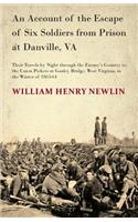 Account of the Escape of Six Soldiers from Prison at Danville, VA - Their Travels by Night through the Enemy's Country to the Union Pickets at Gauley Bridge, West Virginia, in the Winter of 1863-64