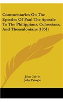 Commentaries On The Epistles Of Paul The Apostle To The Philippians, Colossians, And Thessalonians (1851): (English)