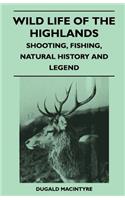 Wild Life Of The Highlands - Shooting, Fishing, Natural History And Legend