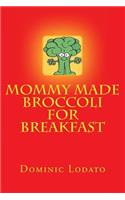 Mommy Made Broccoli For Breakfast