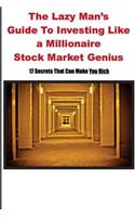 Lazy Man's Guide to Investing Like a Millionaire Stock Market Genius: 17 Secrets That Can Make You Rich