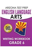 Arizona Test Prep English Language Arts Writing Workbook Grade 6