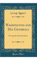Washington and His Generals: Or Legends of the Revolution (Classic Reprint)
