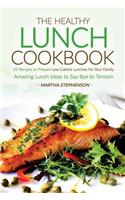 The Healthy Lunch Cookbook: 25 Recipes to Prepare Low Calorie Lunches for Your Family - Amazing Lunch Ideas to Say Bye to Tension