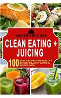 Clean Eating & Juicing: 100 Easy Recipes for Healthy Eating, Healthy Living, & Weight Loss