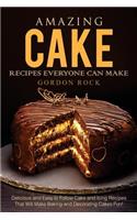 Amazing Cake Recipes Everyone Can Make: Delicious and Easy to Follow Cake and Icing Recipes That Will Make Baking and Decorating Cakes Fun!: Delicious and Easy to Follow Cake and Icing Recipes That Will Make Baking and Decorating Cakes Fun!