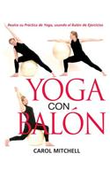 Yoga on the Ball: Realce Su Practica de Yoga, Usando El Balon de Ejercicios