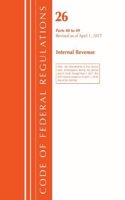 Code of Federal Regulations, Title 26 Internal Revenue 40-49, Revised as of April 1, 2017: (Code of Federal Regulations, Title 26 Internal Revenue)