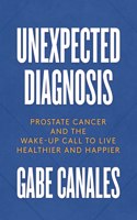 Unexpected Diagnosis: Prostate Cancer and the Wake-Up Call to Live Healthier and Happier