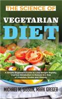 The Science of Vegetarian Diet: A Simple Beginner's Guide to Lose Weight Rapidly, Improve Metabolism & Reduce the Risk of Diabetes, Stroke and Obesity