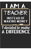 I Am A Teacher Instead Of Making Money I Decided To Make A Difference