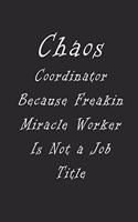 Chaos Coordinator Because Freakin Miracle Worker Is Not a Job Title: notebook 120 page 6"x9" for you or as a gift for your kids boy or girl to use it in school or for you to use at home or at your office.