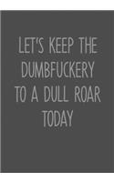 Let's Keep The Dumbfuckery To A Dull Roar Today