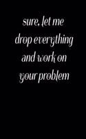 Sure, Let Me Drop Everything and Work On Your Problem
